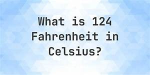 124 F to C (124 Fahrenheit to Celsius)