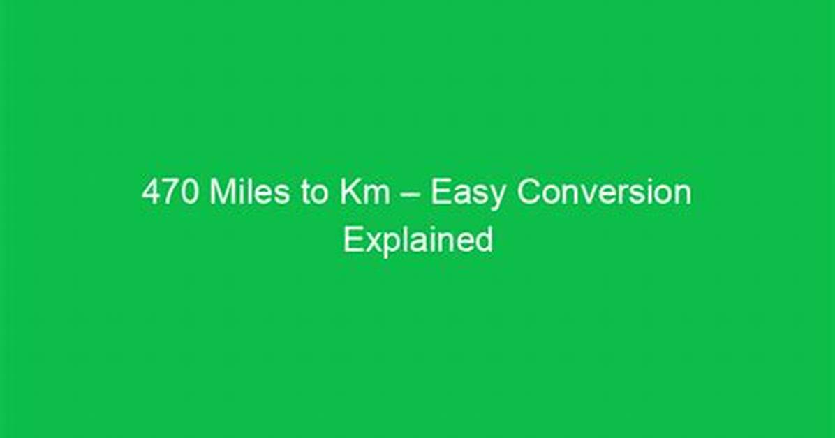 470 Miles in Km (470 Miles to Kilometers)