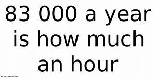 $83,000 a Year Is How Much an Hour? (83000 Dollars a Year Is How Much an Hour?)