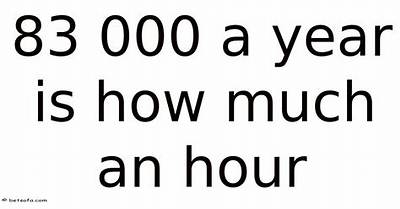 $83,000 a Year Is How Much an Hour? (83000 Dollars a Year Is How Much an Hour?)