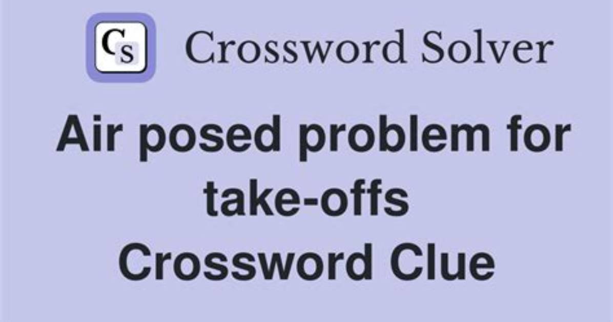Air Posed Problem for Take-Offs Crossword Clue Puzzle Answer with 8 Letters