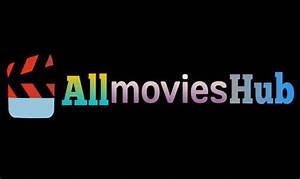 Allmovieshub: the Ultimate Hub for Movie Enthusiasts