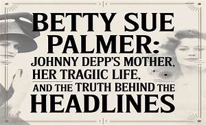 Betty Sue Palmer- Tragic Life of Johnny Depp Mother