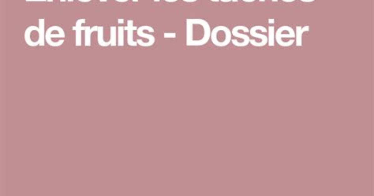 Comment Enlever Des Taches De Fruits Sur Du Coton?