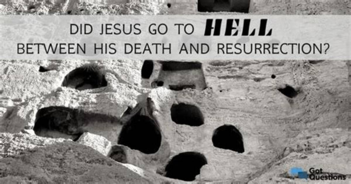Did Jesus Go to Hell Between His Death and Resurrection?