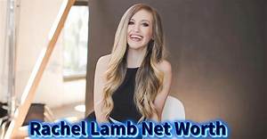 How Much Is Rachel Lamb Net Worth as of 2023?