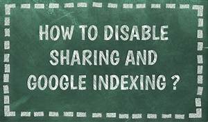 How to Disable Sharing and Google Indexing?