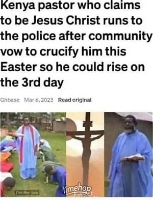 Kenya Pastor Who Claims to Be Jesus Christ Runs to the Police After Community Vow to Crucify Him This Easter So He Could Rise on the 3Rd Day