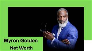 Myron Golden Net Worth: Unveiling the Financial Success of an Entrepreneur and Educator