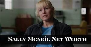 Sally Mcneil Net Worth 2022: Why She Killed Her Husband?