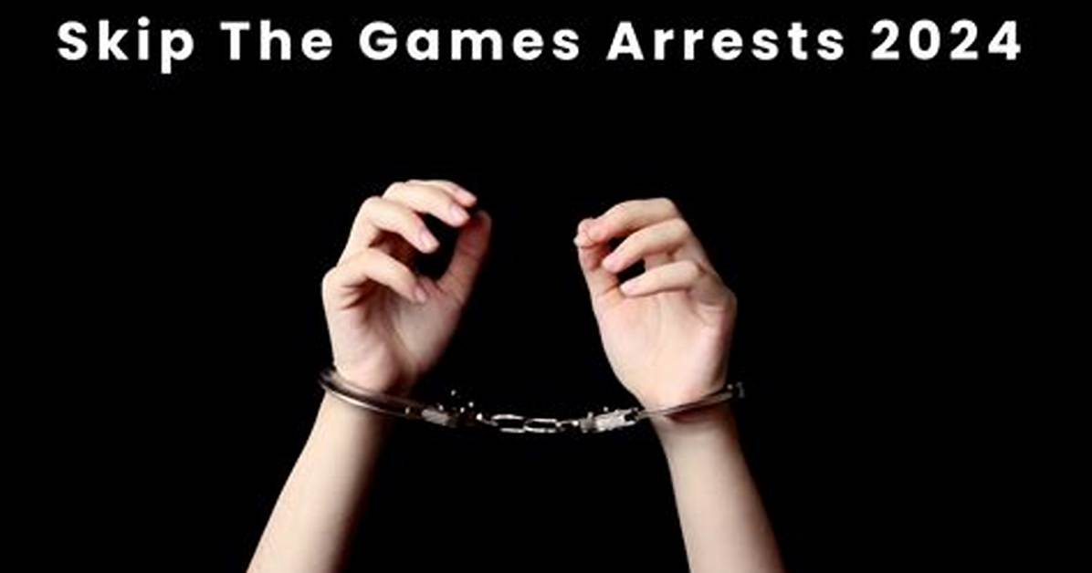 Skip the Games Arrests 2024: Understanding the Legal Implications and Consequences