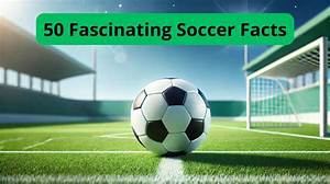 Soccer Trivia: Fascinating Facts and Statistics Every Fan Should Know