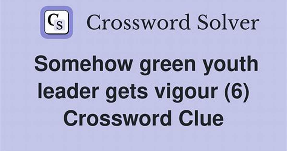 Unusually Green Youth Leader's Life Crossword Clue 6 Letters Answer