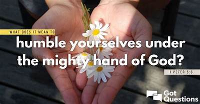 What Does It Mean to Humble Yourselves Under the Mighty Hand of God (1 Peter 5:6)?