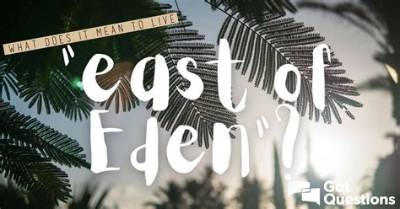 What Does It Mean to Live “East of Eden”?