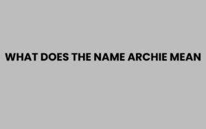What Does the Name Archie Mean and Who Is Meghan and Harry's Boy Named After?