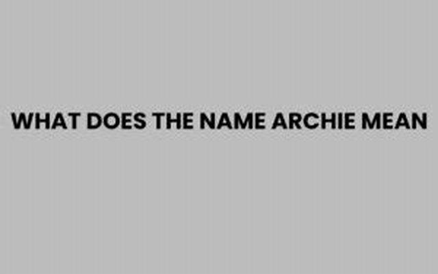 What Does the Name Archie Mean and Who Is Meghan and Harry's Boy Named After?