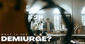 What Is the Demiurge? | Gotquestions. Org