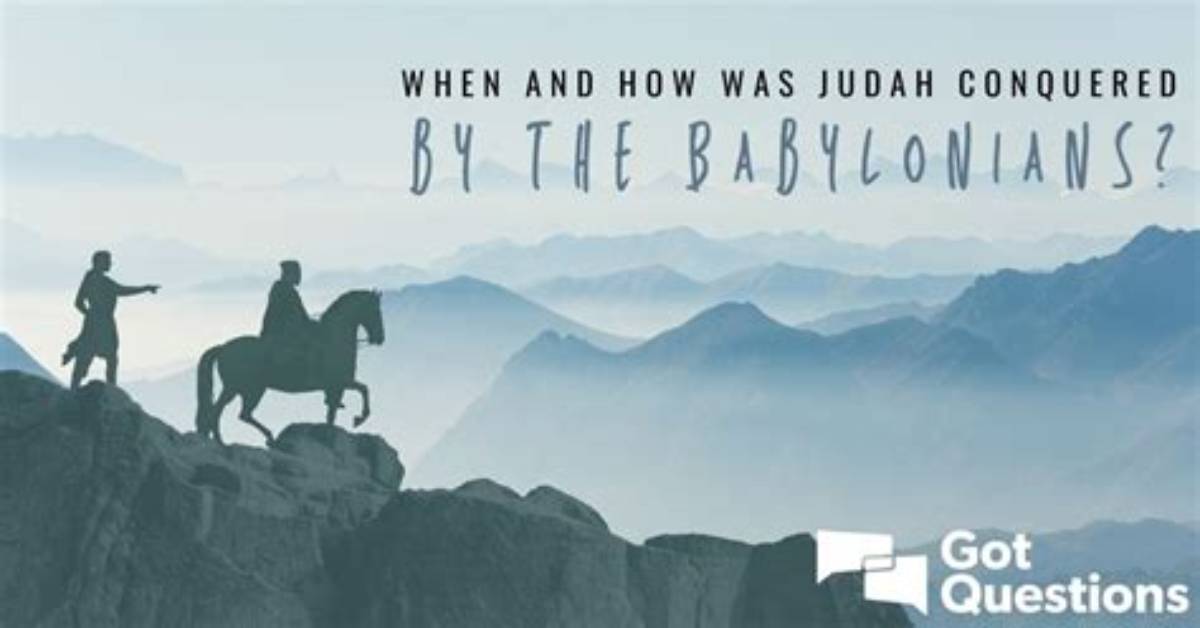 When and How Was Judah Conquered by the Babylonians?