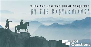 When and How Was Judah Conquered by the Babylonians?