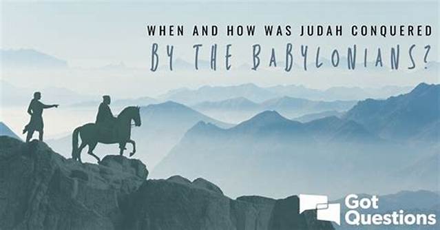 When and How Was Judah Conquered by the Babylonians?