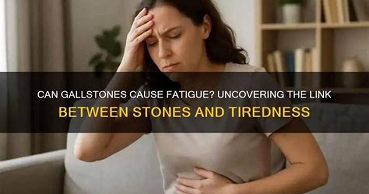 Why Do Gallstones Make You Tired?